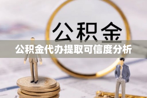 丰镇公积金代办提取可信度分析
