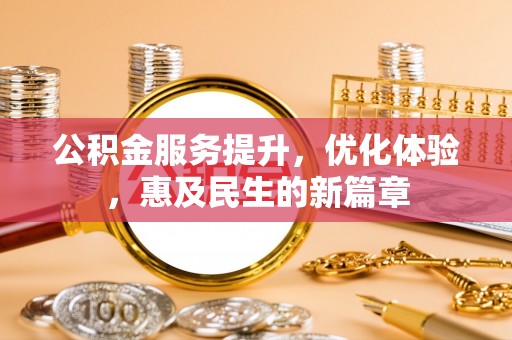 丰镇公积金服务提升，优化体验，惠及民生的新篇章