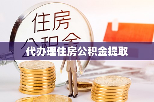 丰镇代办理住房公积金提取