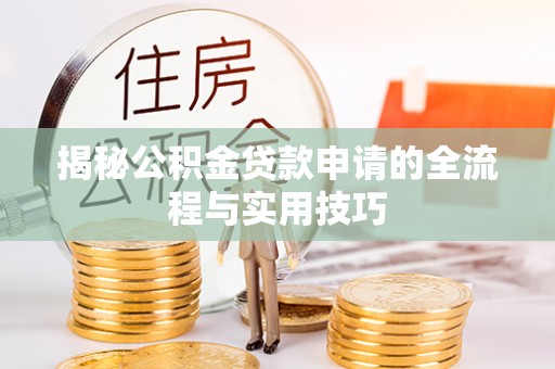 丰镇揭秘公积金贷款申请的全流程与实用技巧